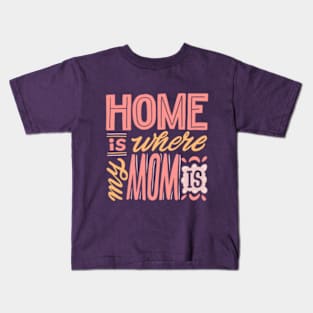 Home is where my mom is| mother's day gift; gift for mom; mother; mom; mother's day; Kids T-Shirt